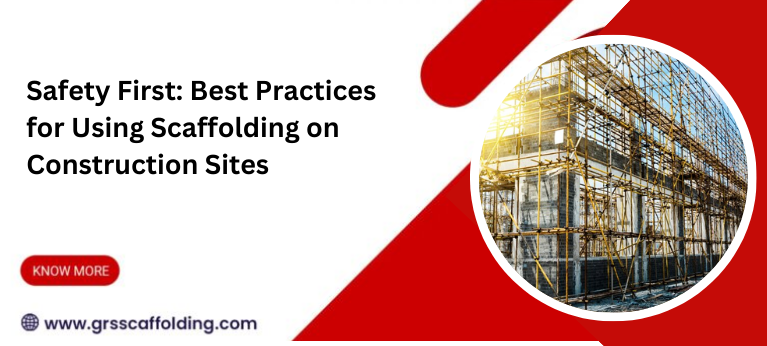 Safety First Best Practices for Using Scaffolding on Construction Sites